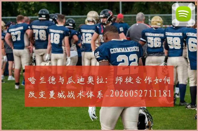 哈兰德与瓜迪奥拉：师徒合作如何改变曼城战术体系_20260527111817