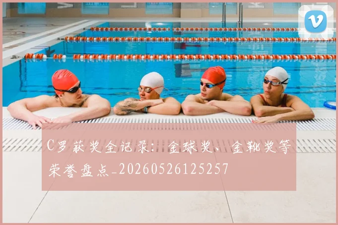 C罗获奖全记录:金球奖、金靴奖等荣誉盘点_20260526125257