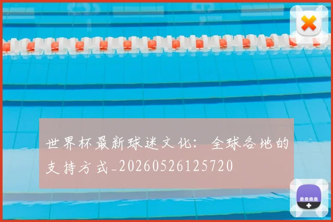 世界杯最新球迷文化:全球各地的支持方式_20260526125720